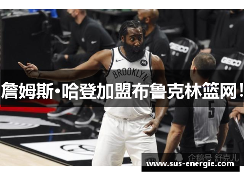 詹姆斯·哈登加盟布鲁克林篮网！
