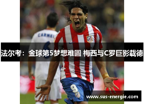 法尔考：金球第5梦想难圆 梅西与C罗巨影载德